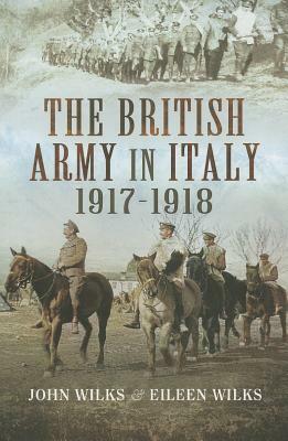 The British Army in Italy 1917-18 by John Wilks, Eileen Wilks