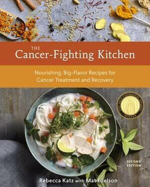 The Cancer-Fighting Kitchen: Nourishing, Big-Flavor Recipes for Cancer Treatment and Recovery by Mat Edelson, Rebecca Katz