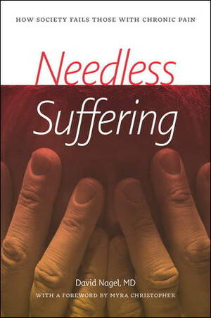 Needless Suffering: How Society Fails Those with Chronic Pain by David Nagel