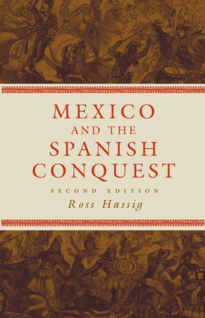 Mexico and the Spanish Conquest by Ross Hassig