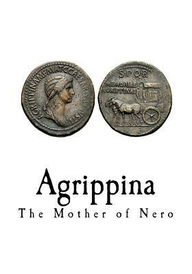 Agrippina: The Mother of Nero by Guglielmo Ferrero
