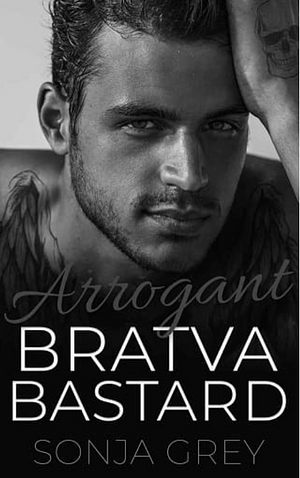 Arrogant Bratva Bastard by Sonja Grey