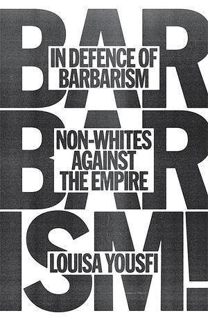 In Defense of Barbarism: Non-Whites Against the Empire by Louisa Yousfi