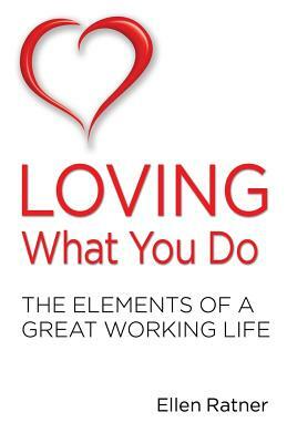 Loving What You Do: The Elements of a Great Working Life by Ellen Ratner