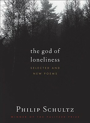 The God of Loneliness: Selected and New Poems by Philip Schultz
