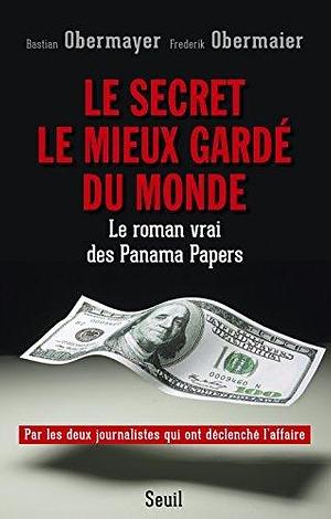 Le Secret le mieux gardé du monde: Le roman vrai des Panama Papers by Bastian Obermayer, Bastian Obermayer, Frederik Obermaier