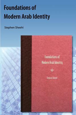 Foundations of Modern Arab Identity by Stephen Sheehi