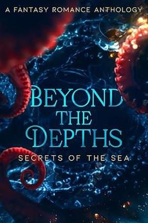 Beyond the Depths: Secrets of the Sea  by Sophea Chan, Anna Hawke, Crystal Frost, Harper Lynn, Toni Cabell, C.N. Noble, T.S. Devon, Liz Cain