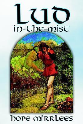 Lud-In-The-Mist by Hope Mirrlees, Fiction, Epic Poetry, Classics by Hope Mirrlees, Hope Mirrlees