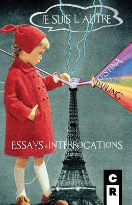 Je Suis l'Autre: Essays & Interrogations by Kristina Marie Darling