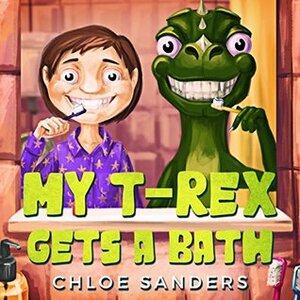 Books for Kids: My T- Rex Gets a Bath: (Bedtime story about a Boy and his Pet Dinosaur, Picture Books, Preschool Books, Ages 3-8, Baby Books, Kids Book) by Chloe Sanders