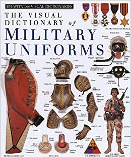 The Visual Dictionary of Military Uniforms by Deni Brown