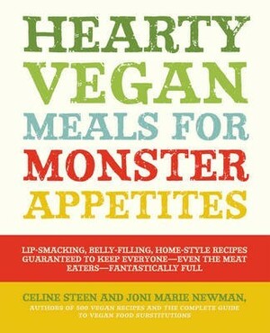 Hearty Vegan Meals for Monster Appetites: Lip-Smacking, Belly-Filling, Home-Style Recipes Guaranteed to Keep Everyone-Even the Meat Eaters-Fan by Joni Marie Newman, Celine Steen
