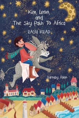 Kim, Leon, and The Sky Path To Africa: Easy Read by Barnaby Allen