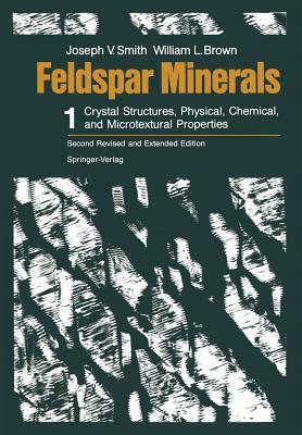 Feldspar Minerals: Volume 1 Crystal Structures, Physical, Chemical, and Microtextural Properties by William L. Brown, Joseph V. Smith