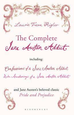 The Complete Jane Austen Addict: Confessions of a Jane Austen Addict; Rude Awakenings of a Jane Austen Addict; Pride and Prejudice by Laurie Viera Rigler
