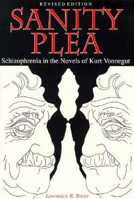 Sanity Plea: Schizophrenia in the Novels of Kurt Vonnegut by Lawrence R. Broer
