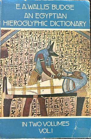 An Egyptian Hieroglyphic Dictionary: With an Index of English Words, King List, and Geographical List with Indexes, List of Hieroglyphic Characters, Coptic and Semitic Alphabets, Etc, Volume 1 by Sir Ernest Alfred Wallis Budge