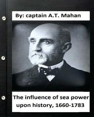 The influence of sea power upon history, 1660-1783. By: captain A.T. Mahan by A. T. Mahan