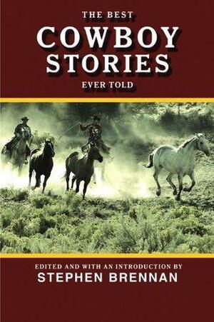 The Best Cowboy Stories Ever Told by Stephen Vincent Brennan