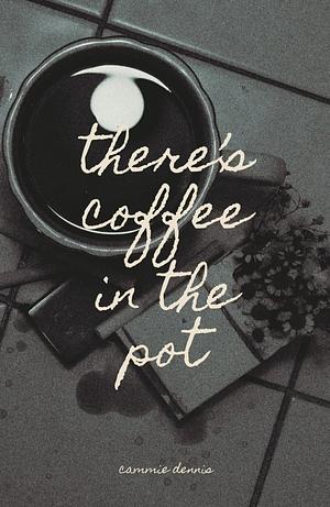 there's coffee in the pot by Cammie Dennis