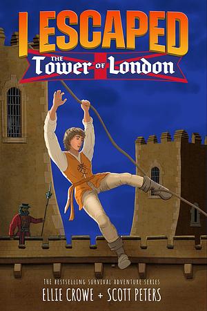 I Escaped The Tower of London: A Renaissance England Kids Survival Story by Ellie Crowe, Ellie Crowe, Scott Peters