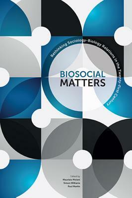 Biosocial Matters P by Paul Martin, Simon J. Williams, Maurizio Meloni