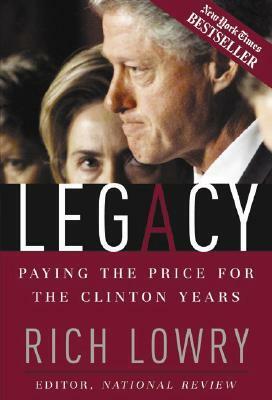 Legacy: Paying The Price For The Clinton Years by Rich Lowry
