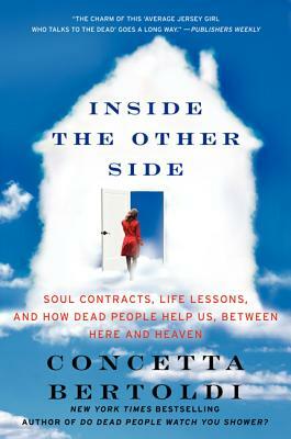 Inside the Other Side: Soul Contracts, Life Lessons, and How Dead People Help Us, Between Here and Heaven by Concetta Bertoldi