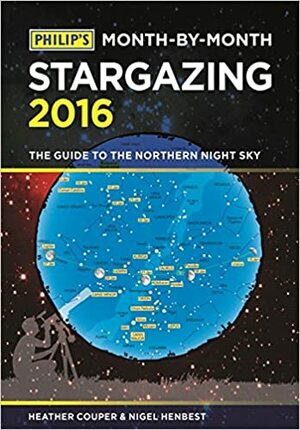 2016 Stargazing: Month-By-Month Guide to the Northern Night Sky by Nigel Henbest, Heather Couper