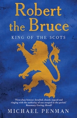 Robert the Bruce: King of the Scots by Michael Penman