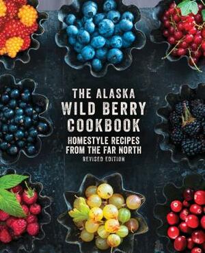 The Alaska Wild Berry Cookbook: Homestyle Recipes from the Far North, Revised Edition by Alaska Northwest Books