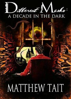 Different Masks: A Decade In the Dark by Matthew Tait