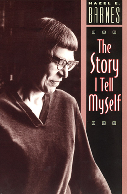 The Story I Tell Myself: A Venture in Existentialist Autobiography by Hazel E. Barnes