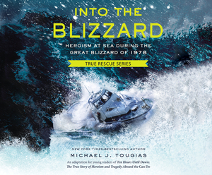 Into the Blizzard: Heroism at Sea During the Great Blizzard of 1978 by Michael J. Tougias