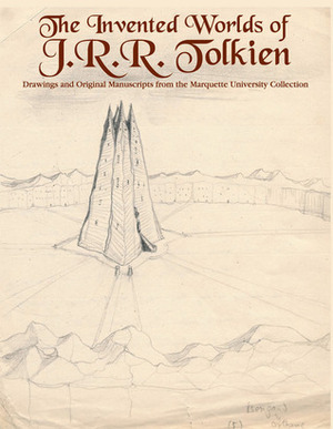 The Invented Worlds of J.R.R. Tolkien: Drawings and Original Manuscripts from the Marquette University Collection: October 21, 2004 - January 30, 2005 by Patrick and Beatrice Haggerty Museum of Art, J.R.R. Tolkien