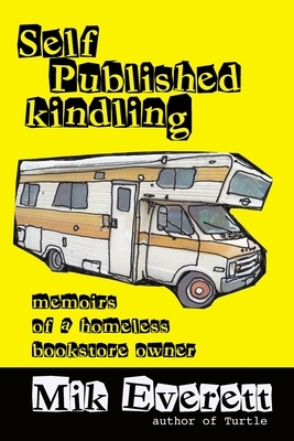 Self-Published Kindling: The Memoirs of a Homeless Bookstore Owner by Mik Everett