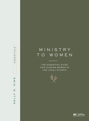 Ministry to Women - Book: The Essential Guide for Leading in the Local Church by Kelly King