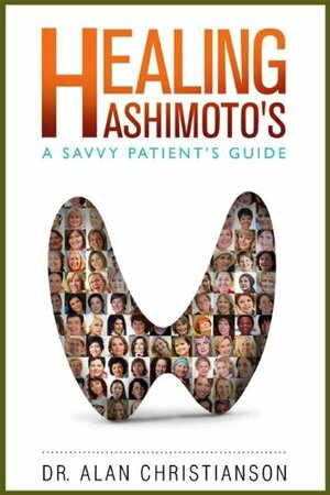 Healing Hashimoto's: A Savvy Patient's Guide by Alan Christianson
