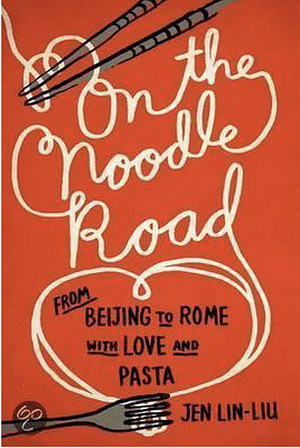 On the Noodle Road: From Beijing to Rome, with Love and Pasta by Jen Lin-Liu