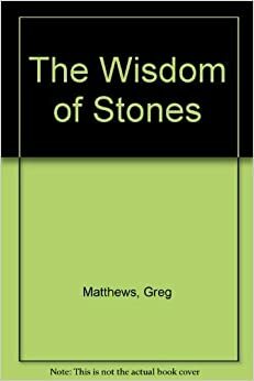 The Wisdom Of Stones by Greg Matthews