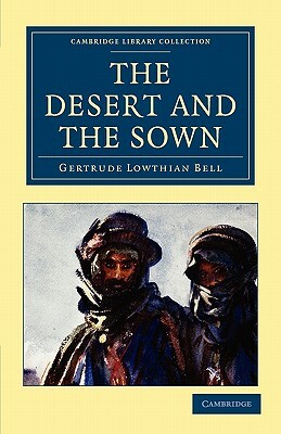 The Desert and the Sown by Gertrude Lowthian Bell