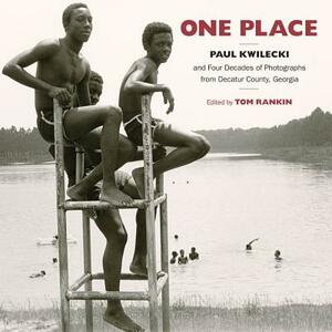 One Place: Paul Kwilecki and Four Decades of Photographs from Decatur County, Georgia by Paul Kwilecki, Tom Rankin