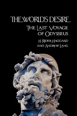 The World's Desire: The Last Voyage of Odysseus by Andrew Lang, H. Rider Haggard