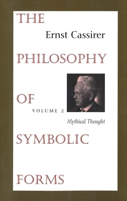 The Philosophy of Symbolic Forms: Volume 2: Mythical Thought by Ernst Cassirer