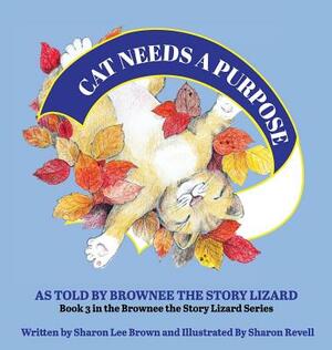 CAT Needs a Purpose: As Told By Brownee The Story Lizard by Sharon Lee Brown