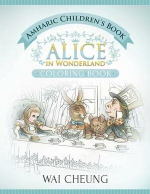 Amharic Children's Book: Alice in Wonderland (English and Amharic Edition) by Wai Cheung