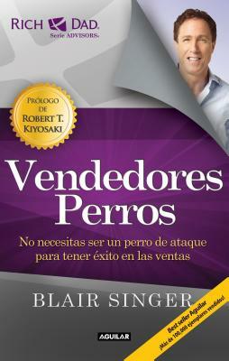 Vendedores Perros. Nueva Edicion / Sales Dogs: You Don't Have to Be an Attack Dog to Explode Your Income by Blair Singer