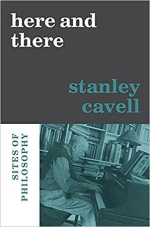 Here and There: Sites of Philosophy by Nancy Bauer, Stanley Cavell, Alice Crary, Sandra Laugier