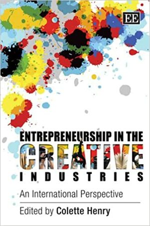 Entrepreneurship in the Creative Industries: An International Perspective by Colette Henry